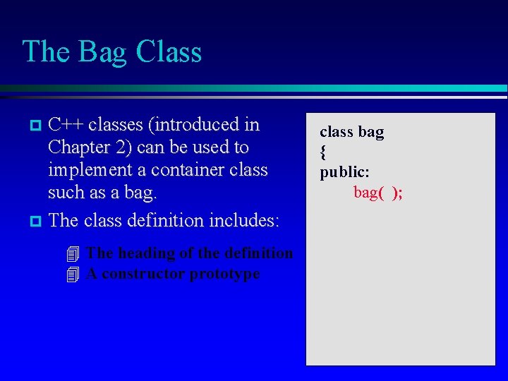 The Bag Class C++ classes (introduced in Chapter 2) can be used to implement