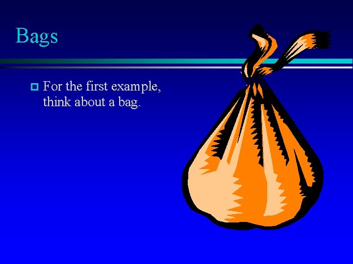 Bags For the first example, think about a bag. 