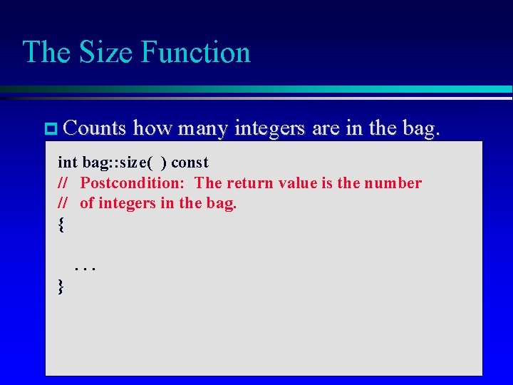 The Size Function Counts how many integers are in the bag. int bag: :