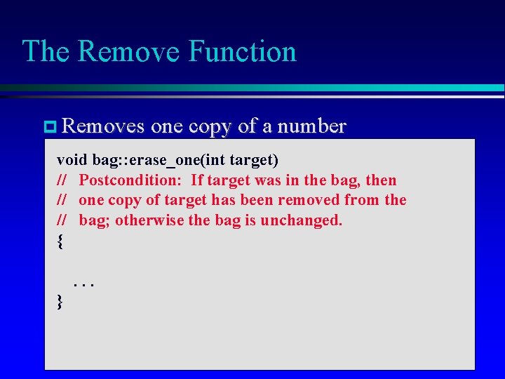 The Remove Function Removes one copy of a number void bag: : erase_one(int target)