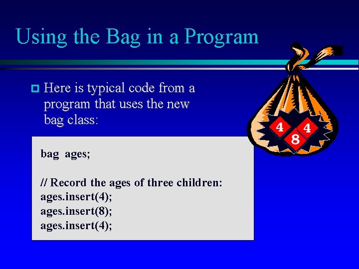 Using the Bag in a Program Here is typical code from a program that