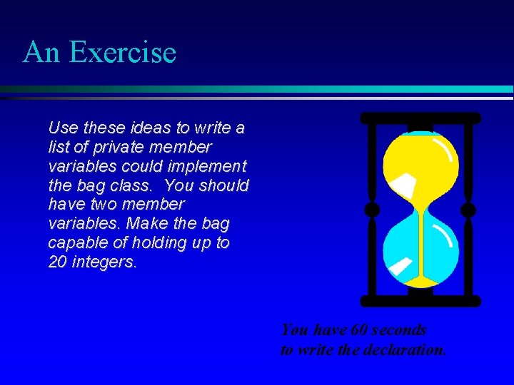 An Exercise Use these ideas to write a list of private member variables could