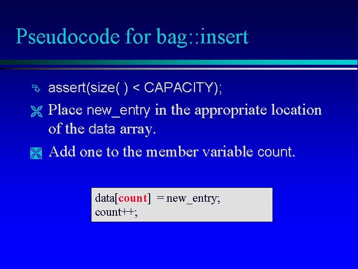 Pseudocode for bag: : insert assert(size( ) < CAPACITY); Place new_entry in the appropriate