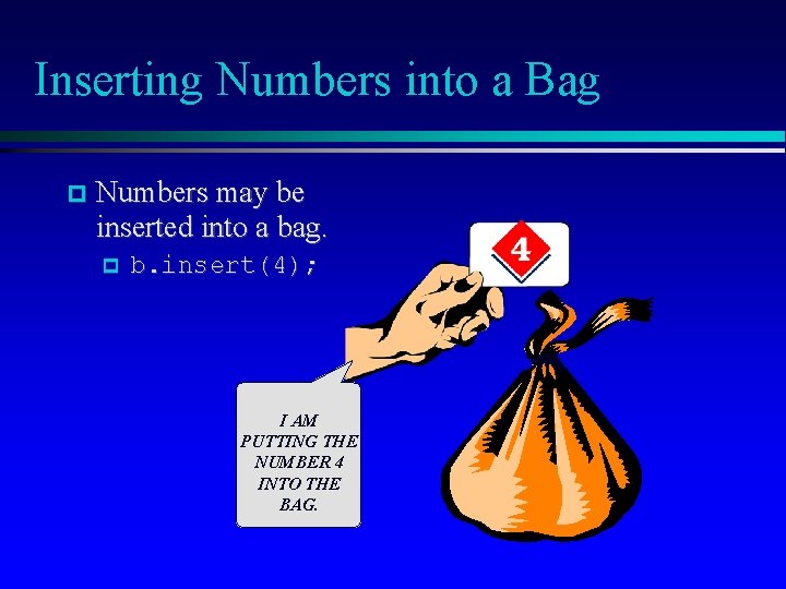 Inserting Numbers into a Bag Numbers may be inserted into a bag. b. insert(4);