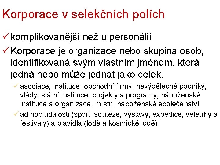 Korporace v selekčních polích ü komplikovanější než u personálií ü Korporace je organizace nebo