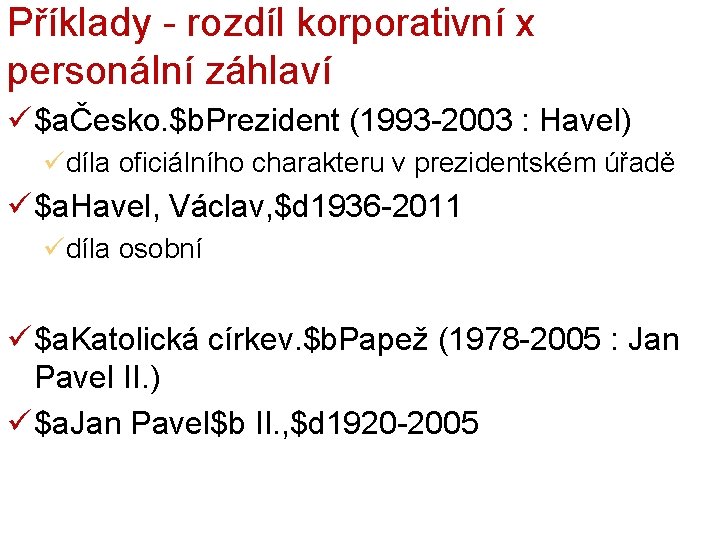 Příklady - rozdíl korporativní x personální záhlaví ü $aČesko. $b. Prezident (1993 -2003 :