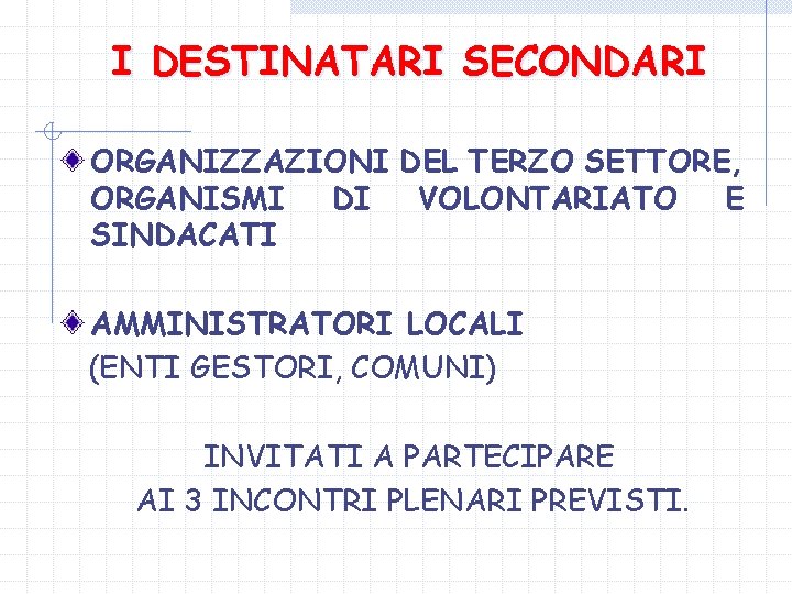 I DESTINATARI SECONDARI ORGANIZZAZIONI DEL TERZO SETTORE, ORGANISMI DI VOLONTARIATO E SINDACATI AMMINISTRATORI LOCALI