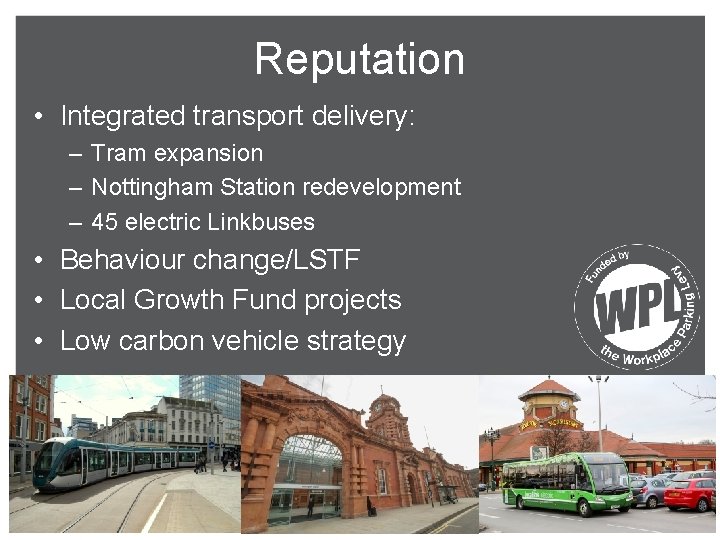 Reputation • Integrated transport delivery: – Tram expansion – Nottingham Station redevelopment – 45