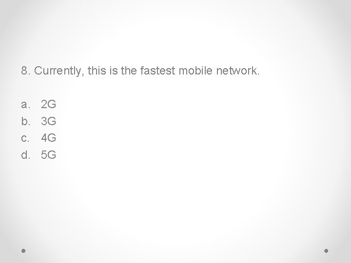 8. Currently, this is the fastest mobile network. a. b. c. d. 2 G