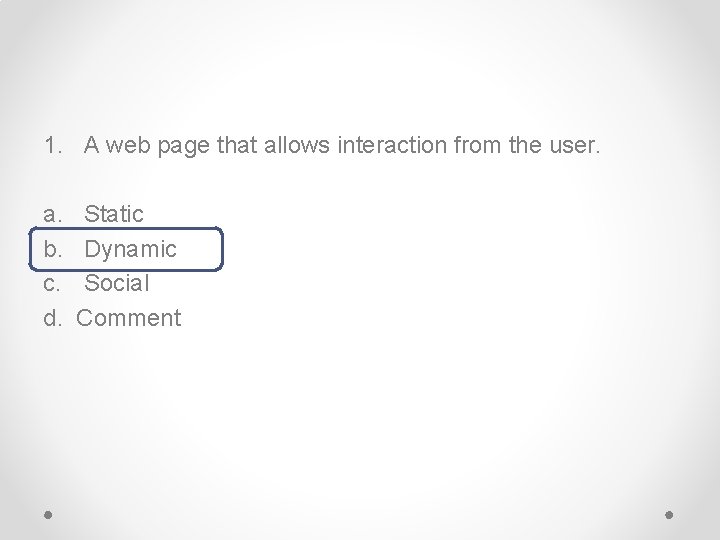 1. A web page that allows interaction from the user. a. b. c. d.
