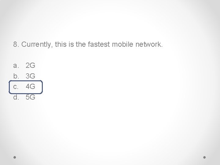 8. Currently, this is the fastest mobile network. a. b. c. d. 2 G