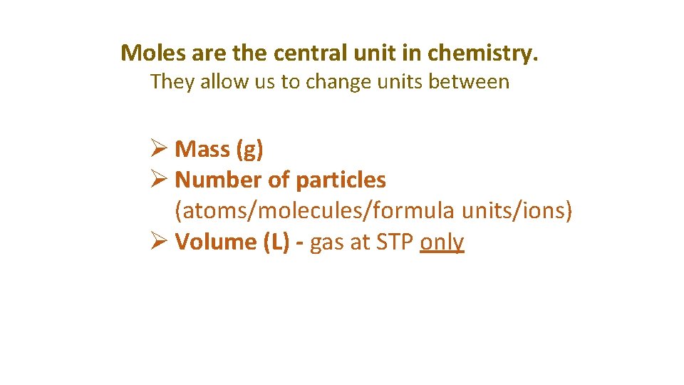 Moles are the central unit in chemistry. They allow us to change units between