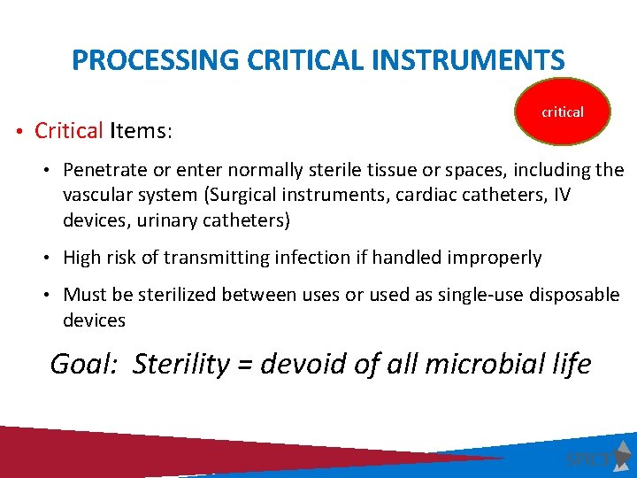 PROCESSING CRITICAL INSTRUMENTS • Critical Items: critical • Penetrate or enter normally sterile tissue
