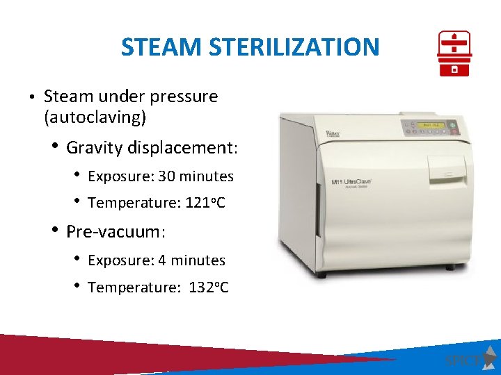 STEAM STERILIZATION • Steam under pressure (autoclaving) • Gravity displacement: • Exposure: 30 minutes
