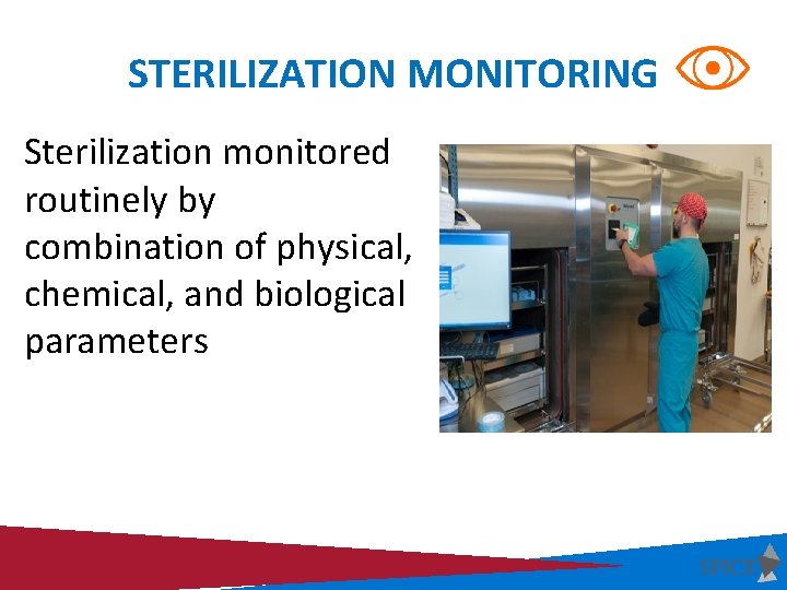 STERILIZATION MONITORING Sterilization monitored routinely by combination of physical, chemical, and biological parameters 