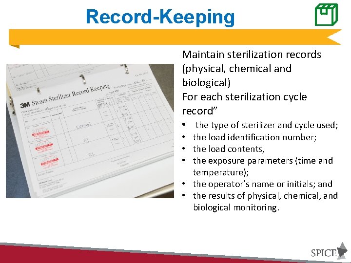 Record-Keeping Maintain sterilization records (physical, chemical and biological) For each sterilization cycle record” •