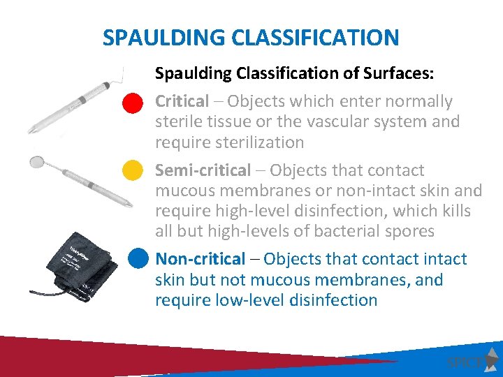 SPAULDING CLASSIFICATION Spaulding Classification of Surfaces: Critical – Objects which enter normally sterile tissue