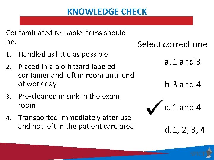 KNOWLEDGE CHECK Contaminated reusable items should be: 1. Handled as little as possible 2.