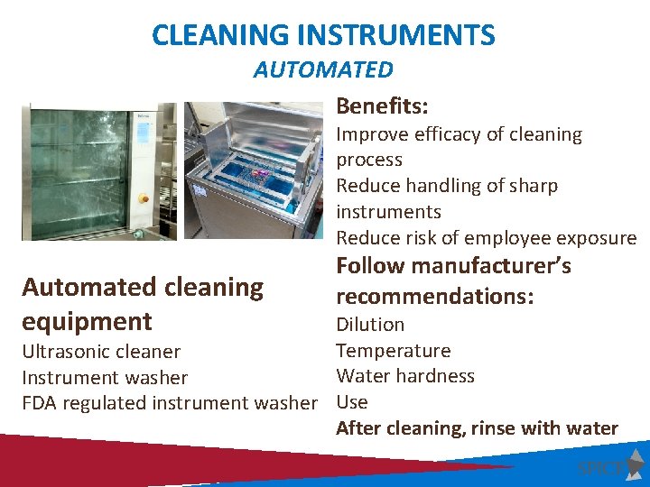 CLEANING INSTRUMENTS AUTOMATED Benefits: Improve efficacy of cleaning process Reduce handling of sharp instruments