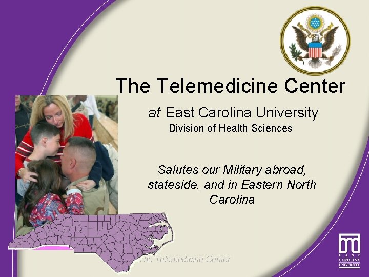 The Telemedicine Center at East Carolina University Division of Health Sciences Salutes our Military