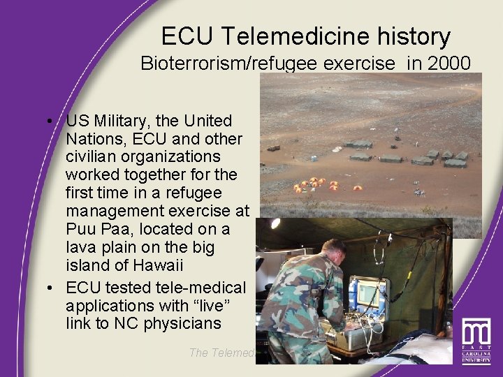 ECU Telemedicine history Bioterrorism/refugee exercise in 2000 • US Military, the United Nations, ECU