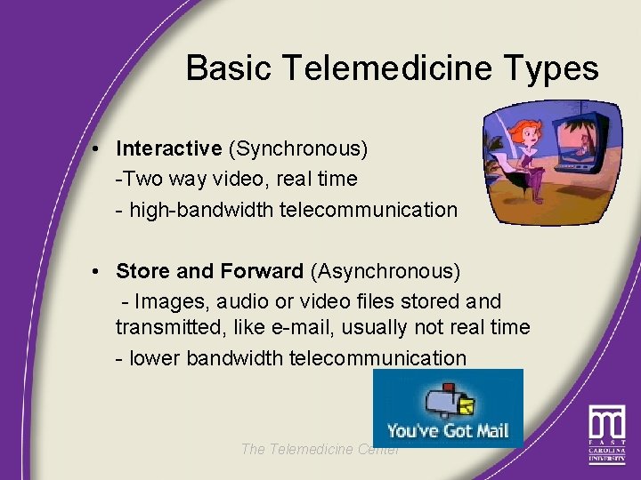 Basic Telemedicine Types • Interactive (Synchronous) -Two way video, real time - high-bandwidth telecommunication