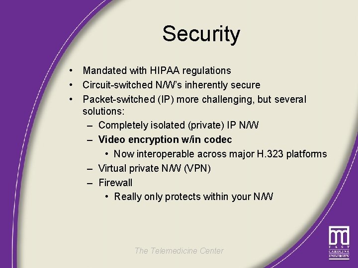Security • Mandated with HIPAA regulations • Circuit-switched N/W’s inherently secure • Packet-switched (IP)