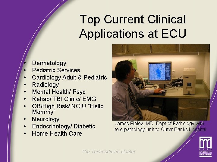 Top Current Clinical Applications at ECU • • Dermatology Pediatric Services Cardiology Adult &