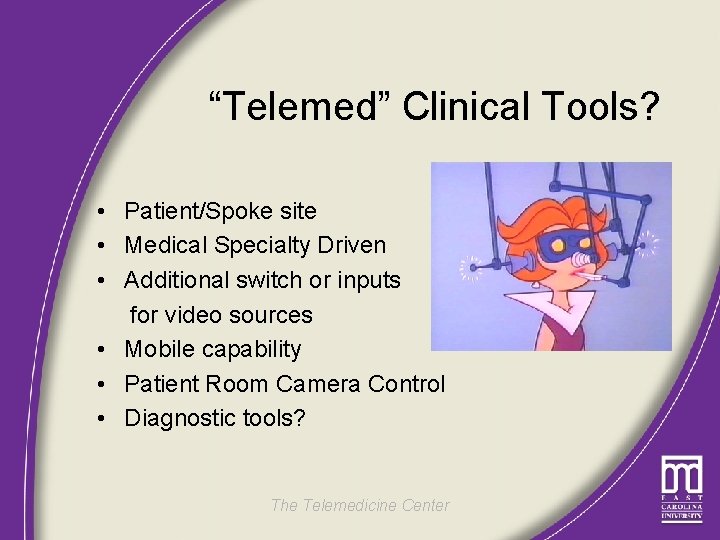 “Telemed” Clinical Tools? • Patient/Spoke site • Medical Specialty Driven • Additional switch or