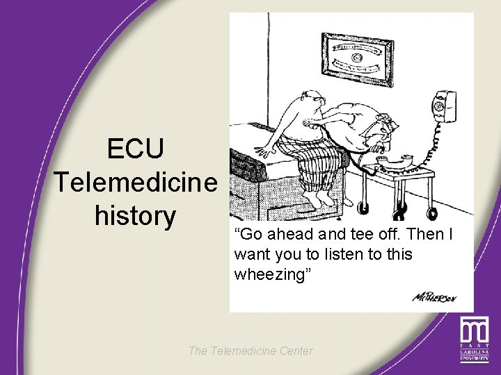 ECU Telemedicine history “Go ahead and tee off. Then I want you to listen