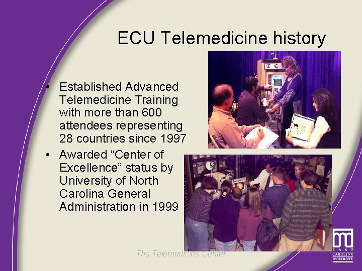 ECU Telemedicine history • Established Advanced Telemedicine Training with more than 600 attendees representing