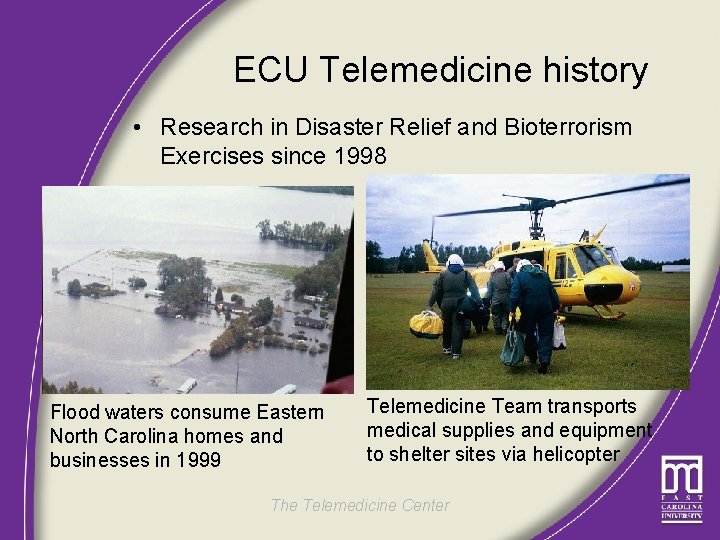 ECU Telemedicine history • Research in Disaster Relief and Bioterrorism Exercises since 1998 Flood