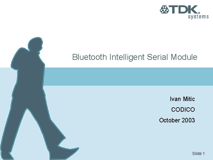 Bluetooth Intelligent Serial Module Ivan Mitic CODICO October 2003 Slide 1 