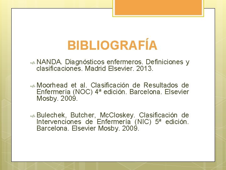 BIBLIOGRAFÍA NANDA. Diagnósticos enfermeros. Definiciones y clasificaciones. Madrid Elsevier. 2013. Moorhead et al. Clasificación