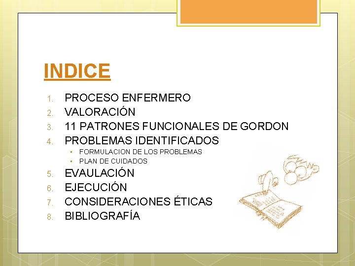 INDICE 1. 2. 3. 4. PROCESO ENFERMERO VALORACIÓN 11 PATRONES FUNCIONALES DE GORDON PROBLEMAS