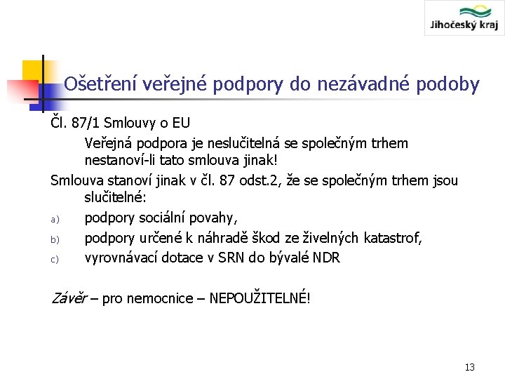 Ošetření veřejné podpory do nezávadné podoby Čl. 87/1 Smlouvy o EU Veřejná podpora je