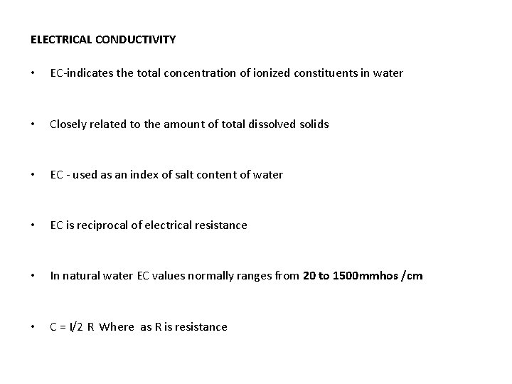 ELECTRICAL CONDUCTIVITY • EC-indicates the total concentration of ionized constituents in water • Closely