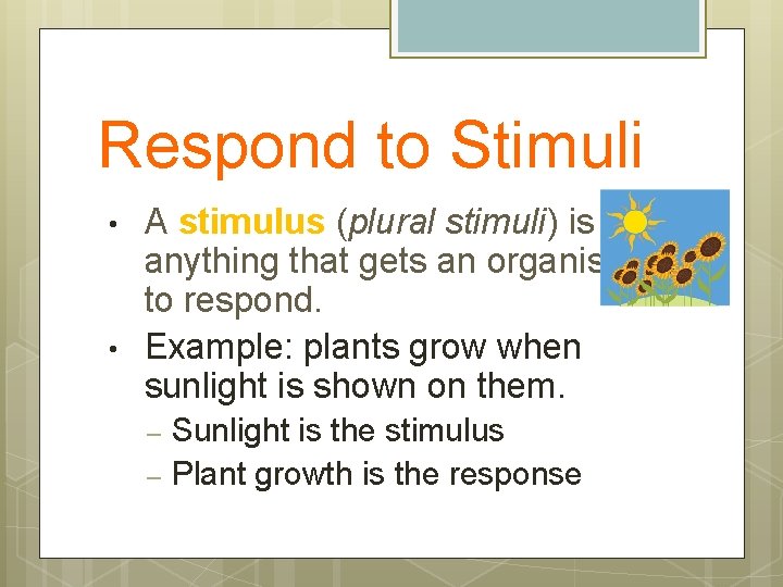 Respond to Stimuli • • A stimulus (plural stimuli) is anything that gets an