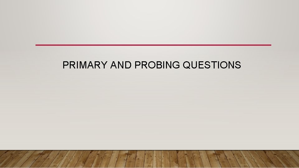 PRIMARY AND PROBING QUESTIONS 