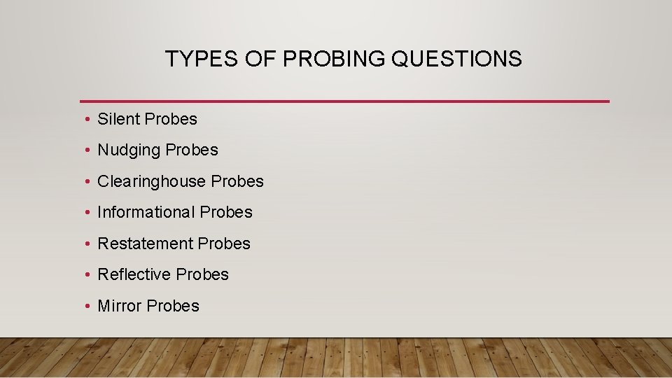 TYPES OF PROBING QUESTIONS • Silent Probes • Nudging Probes • Clearinghouse Probes •