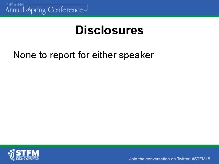 Disclosures None to report for either speaker 