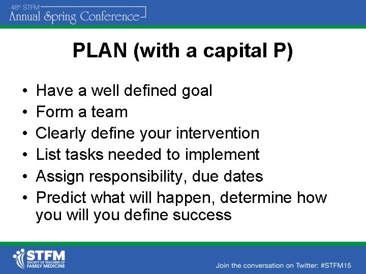PLAN (with a capital P) • • • Have a well defined goal Form