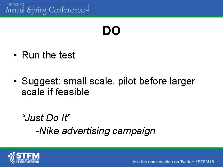 DO • Run the test • Suggest: small scale, pilot before larger scale if