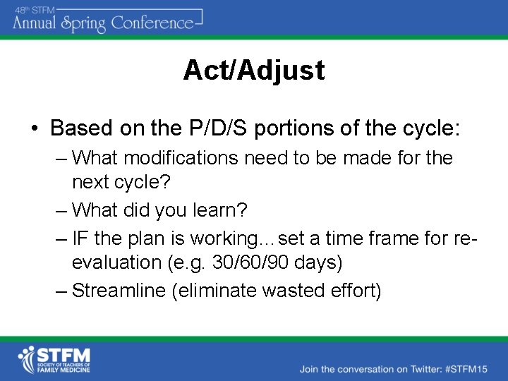 Act/Adjust • Based on the P/D/S portions of the cycle: – What modifications need