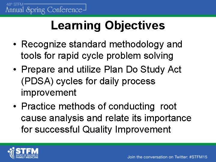 Learning Objectives • Recognize standard methodology and tools for rapid cycle problem solving •