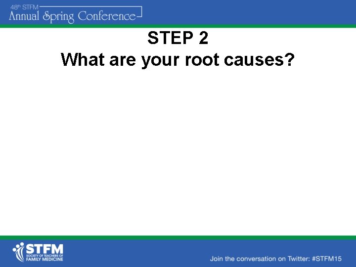 STEP 2 What are your root causes? 