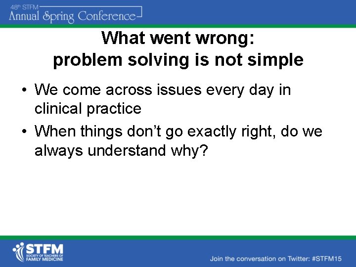 What went wrong: problem solving is not simple • We come across issues every