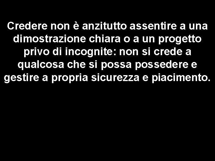 Credere non è anzitutto assentire a una dimostrazione chiara o a un progetto privo