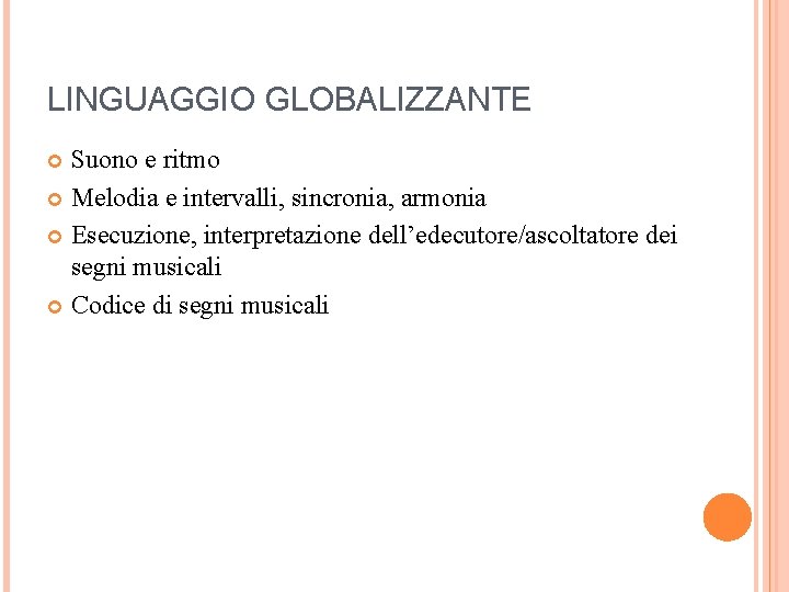 LINGUAGGIO GLOBALIZZANTE Suono e ritmo Melodia e intervalli, sincronia, armonia Esecuzione, interpretazione dell’edecutore/ascoltatore dei