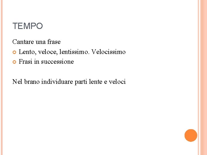 TEMPO Cantare una frase Lento, veloce, lentissimo. Velocissimo Frasi in successione Nel brano individuare